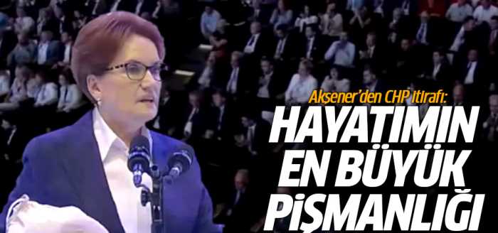 Akşener'den CHP itirafında hayatımın en büyük pişmanlığı