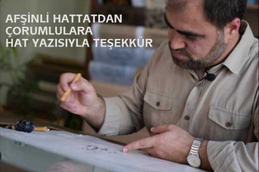 Afşinli hattat Arslan kağıda döktüğü hat yazısı ile Çorumlulara Teşekkür etti