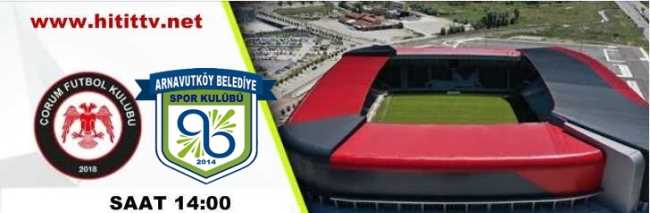 Çorum FK- Arnavutköy Belediye SK  Maçı Canlı
