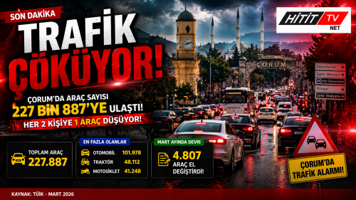 "Çorum’da Araç Sayısı 227 Bini Geçti! Her 2 Kişiye 1 Araç Düşüyor!