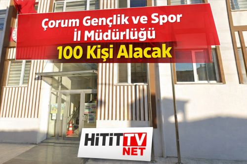 “Çorum Gençlik ve Spor İl Müdürlüğü 100 Kişi Alacak!