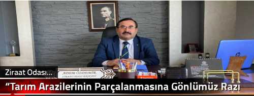 “Tarım Arazilerinin Parçalanmasına Gönlümüz Razı Değil”