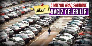 5 Milyon Araca Haciz Yolda