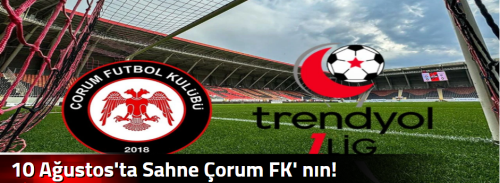 10 Ağustos'ta Sahne Çorum FK' nın! 