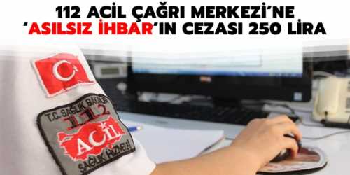 112’ye asılsız ihbarda bulanan kişiye 250 Tl ceza verildi