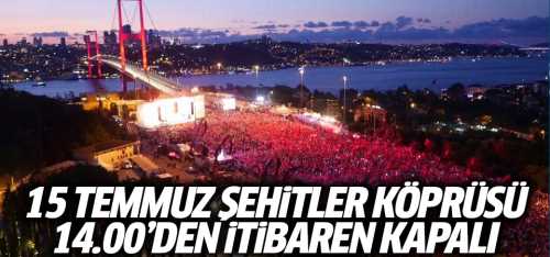 15 Temmuz Şehitler Köprüsü 14.00'ten itibaren kapalı