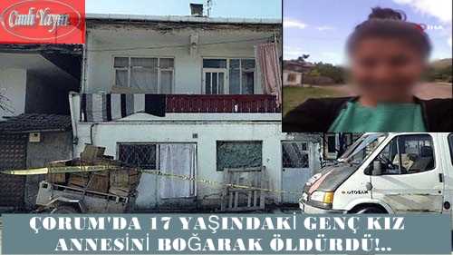 17 yaşındaki genç kız annesini boğarak öldürdü!