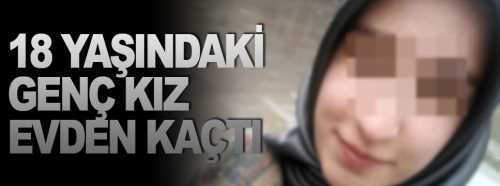 18 yaşındaki genç kız evden kaçtı