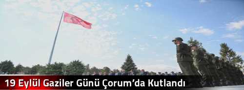 19 Eylül Gaziler Günü Çorum’da Kutlandı