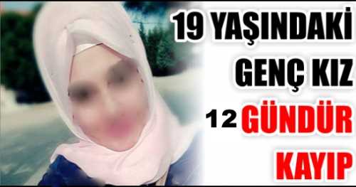 19 YAŞINDAKİ GENÇ KIZ 12 GÜNDÜR KAYIP 