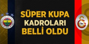İşte Süper Kupanın  Kadroları 