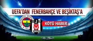 UEFA FENERİDE BEŞİKTAŞIDA YAKTI