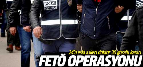 24'ü Eski Askeri Doktor'a  FETÖ Operasyonu
