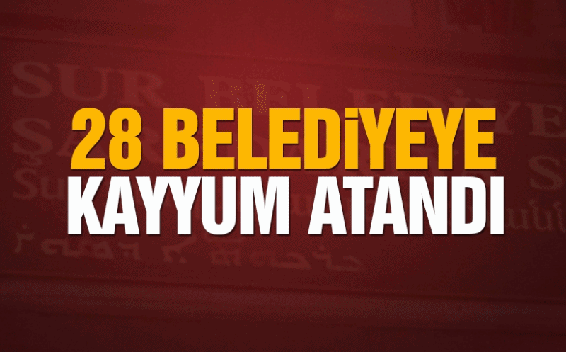 28 Belediye'ye  Kayyum Atandı