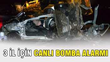 3 İl  için Canlı Bomba Alarmı