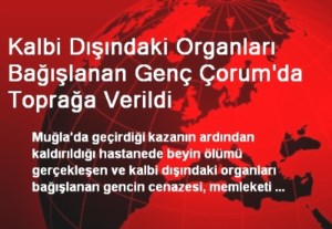 Kalbi Dışındaki Organları Bağışlanan Genç Çorum'da Toprağa Verildi