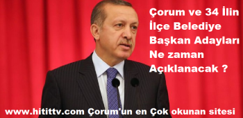 34 ilimizin İlçe Adaylarının gözü kulağı Başbakan Erdoğan'da