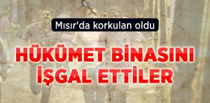 MISIR'DA HALK HÜKÜMET BİNASINI ELE GEÇİRDİ