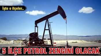 5 ilçemiz petrol zengini olacak