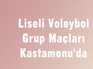  Liseli Voleybol Grup Maçları Kastamonu'da