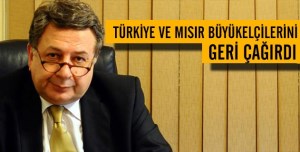 Türkiye ve Mısır elçilerini geri çağırdı