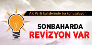KASIM - ARALIK AYLARINDA AK PARTİDE REVİZYON VAR