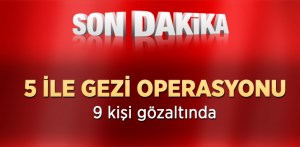 İL İL GEZİ OPERASYONLARI  SÜRÜYOR