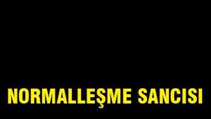 NORMALLEŞME SÜRECİNİN YANSIMALARI