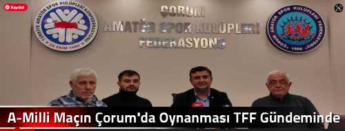 A-Milli Maçın Çorum'da Oynanması TFF Gündeminde