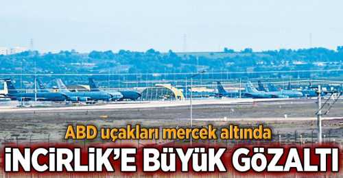 ABD'NİN ADANA'DAKİ UÇAKLARI GÖZALTINA ALINDI