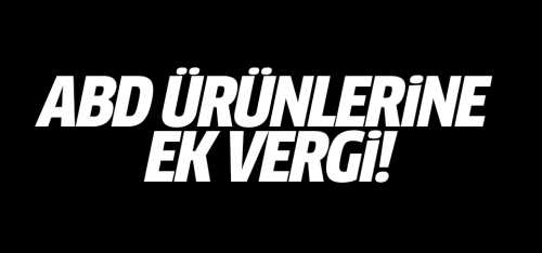 ABD ürünlerine ek vergi!