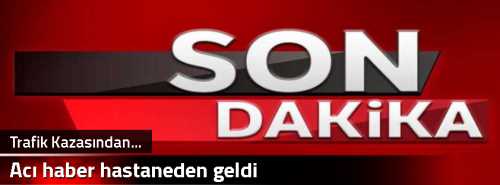 Acı haber hastaneden geldi