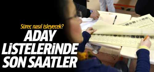 Aday listelerinde son saatler! 