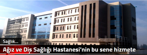 Ağız ve Diş Sağlığı Hastanesi'nin bu sene hizmete girmesi planlanıyor!