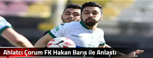 Ahlatcı Çorum FK Hakan Barış ile Anlaştı
