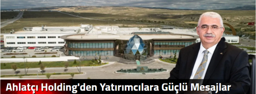 Ahlatçı Holding'den Yatırımcılara Güçlü Mesajlar