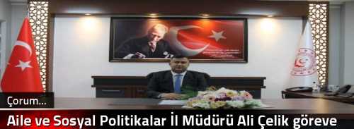 Aile ve Sosyal Politikalar İl Müdürü Ali Çelik göreve başladı