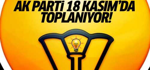 AK Parti 18 Kasım'da belirliyor