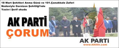 AK Parti Çorum İl yönetimi 18 Mart Şehitleri Anma Günü ve 101.Çanakkale Zaferi’nin nedeniyle Garnizon Şehitliği’nde  Yasin-i Şerif okudu.