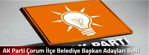 AK Parti Çorum İlçe Belediye Başkan Adayları Belli Oldu