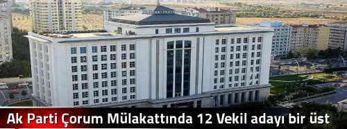 Ak Parti Çorum Mülakatta 12 Vekil adayı bir üst Komisyona Kaldı