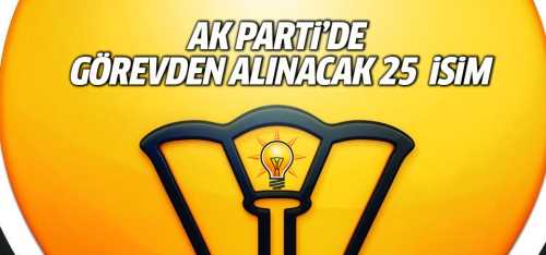 AK PARTİ'DE 25 İLÇE BAŞKANI GÖREVDEN ALINACAK