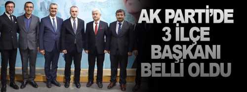 Ak Parti'de 3 İlçe Başkanı belli oldu