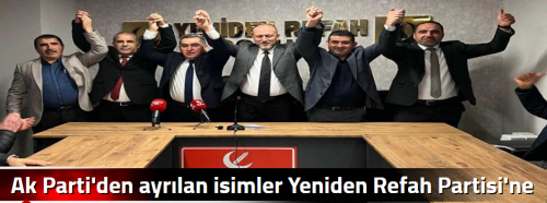 Ak Parti'den ayrılan isimler Yeniden Refah Partisi'ne katılım sağladı!