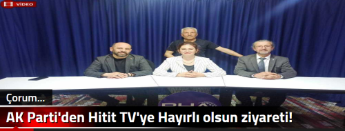 AK Parti'den Hitit TV'ye  Hayırlı olsun ziyareti!