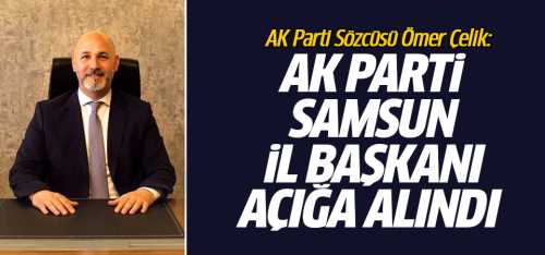AK Parti Samsun İl Başkanı görevden alındı