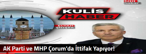 AK Parti ve MHP Çorum'da İttifak Yapıyor!