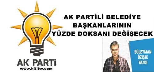  Ak Partili Belediye Başkanlarının %90'nı değişecek 