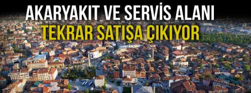 Akaryakıt ve Servis alanı tekrar Satışa Çıkıyor