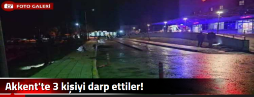 Akkent'te 3 kişiyi darp ettiler!